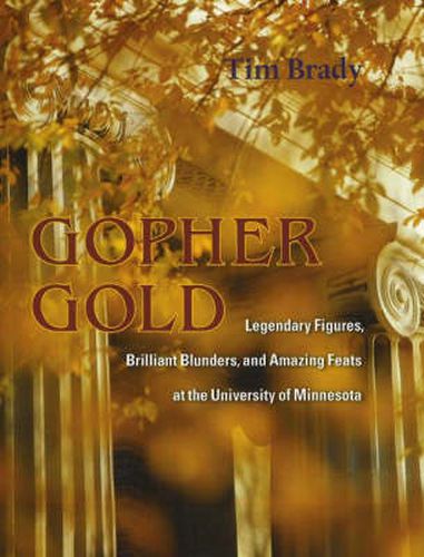 Gopher Gold: Legendary Figures, Brilliant Blunders, and Amazing Feats at the University of Minnesota