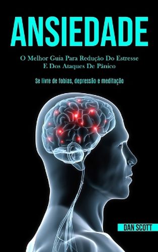 Cover image for Ansiedade: O melhor guia para reducao do estresse e dos ataques de panico (Se livre de fobias, depressao e meditacao)