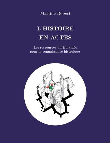 L'histoire en actes: Les ressources du jeu video pour le savoir historique