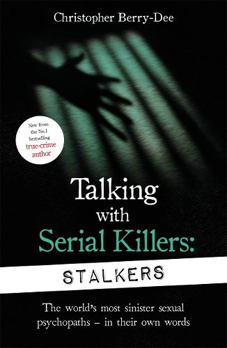 Talking With Serial Killers: Stalkers: From the UK's No. 1 True Crime author