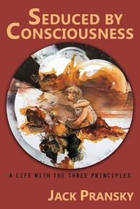 Cover image for Seduced by Consciousness: A Life with The Three Principles
