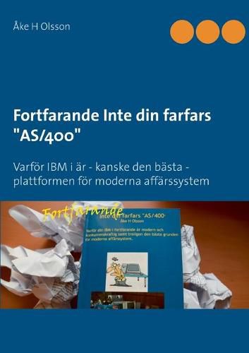 Cover image for Fortfarande Inte din farfars AS/400: Varfoer IBM i ar - kanske den basta - plattformen foer moderna affarssystem