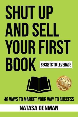 Cover image for Shut Up and Sell Your First Book: 48 Ways to Market Your Way to Success