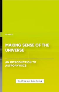 Cover image for Making Sense of the Universe - An Introduction to Astrophysics