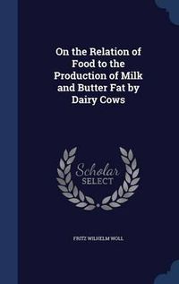 Cover image for On the Relation of Food to the Production of Milk and Butter Fat by Dairy Cows