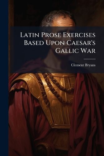 Cover image for Latin Prose Exercises Based Upon Caesar's Gallic War