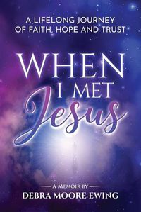 Cover image for When I Met Jesus: A Lifelong Journey of Faith, Hope and Trust