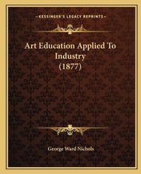 Cover image for Art Education Applied to Industry (1877)