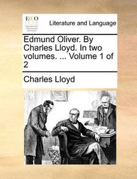 Cover image for Edmund Oliver. by Charles Lloyd. in Two Volumes. ... Volume 1 of 2