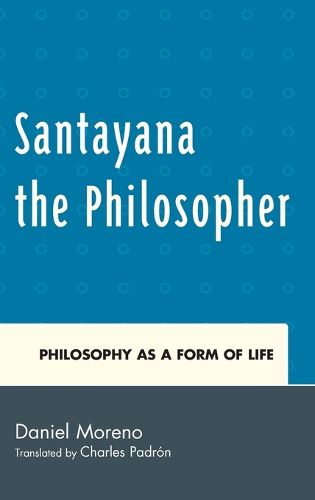 Cover image for Santayana the Philosopher: Philosophy as a Form of Life