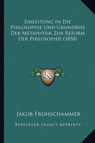 Cover image for Einleitung in Die Philosophie Und Grundriss Der Metaphysik Zur Reform Der Philosophie (1858)