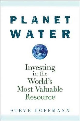 Planet Water: Investing in the World's Most Valuable Resource