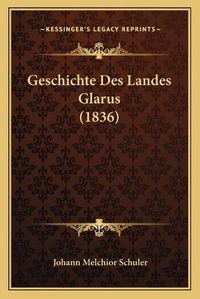 Cover image for Geschichte Des Landes Glarus (1836)