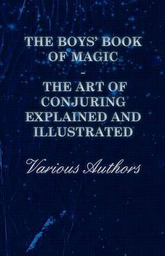 The Boys' Book of Magic: The Art of Conjuring Explained and Illustrated