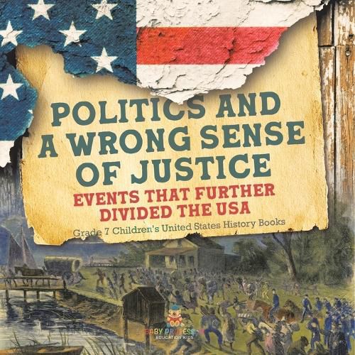 Cover image for Politics and a Wrong Sense of Justice Events That Further Divided the USA Grade 7 Children's United States History Books