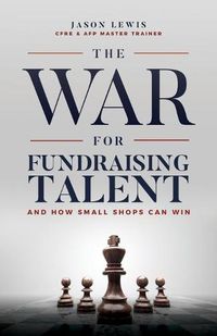 Cover image for The War for Fundraising Talent: And How Small Shops Can Win