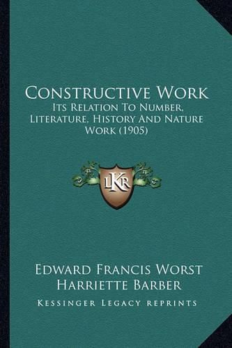 Constructive Work: Its Relation to Number, Literature, History and Nature Work (1905)