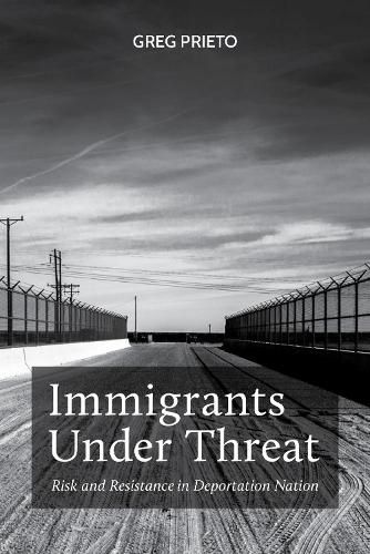 Cover image for Immigrants Under Threat: Risk and Resistance in Deportation Nation