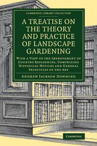 Cover image for A Treatise on the Theory and Practice of Landscape Gardening: With a View to the Improvement of Country Residences, Comprising Historical Notices and General Principles of the Art