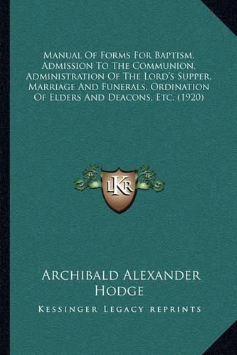 Manual of Forms for Baptism, Admission to the Communion, Administration of the Lord's Supper, Marriage and Funerals, Ordination of Elders and Deacons, Etc. (1920)