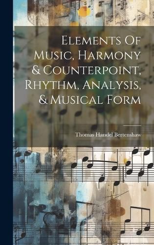 Cover image for Elements Of Music, Harmony & Counterpoint, Rhythm, Analysis, & Musical Form