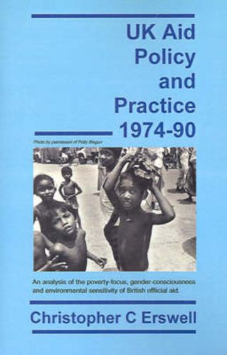 UK Aid Policy and Practice 1974-90: An Analysis of the Poverty-Focus, Gender-Consciousness and Environmental Sensitivity of British Official Aid