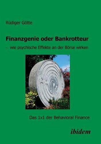 Finanzgenie oder Bankrotteur - wie psychische Effekte an der Boerse wirken. Das 1x1 der Behavioral Finance