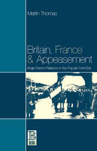 Cover image for Britain, France and Appeasement: Anglo-French Relations in the Popular Front Era