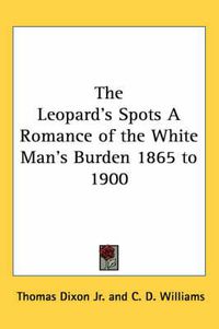 Cover image for The Leopard's Spots a Romance of the White Man's Burden 1865 to 1900