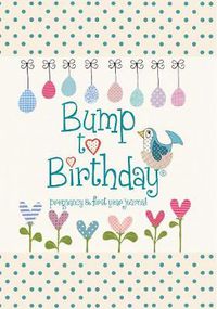 Cover image for Bump to Birthday, Pregnancy & First Year Journal