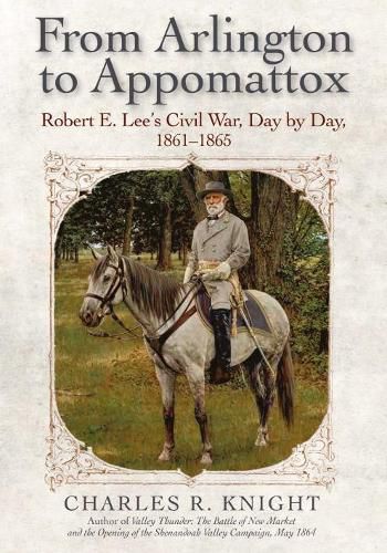 Cover image for From Arlington to Appomattox: Robert E. Lee's Civil War, Day by Day, 1861-1865