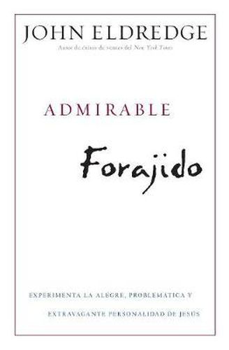 Cover image for Admirable Forajido: Experimente la Alegre, Problematica y Extravagante Personalidad de Jesus