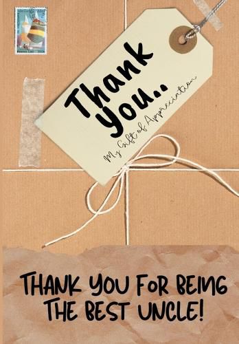 Cover image for Thank You For Being The Best Uncle!: My Gift Of Appreciation: Full Color Gift Book Prompted Questions 6.61 x 9.61 inch