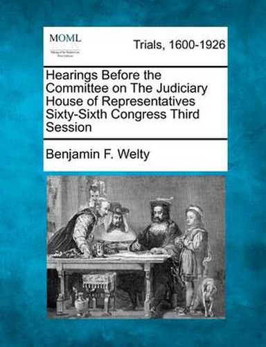 Cover image for Hearings Before the Committee on the Judiciary House of Representatives Sixty-Sixth Congress Third Session