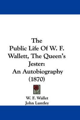 Cover image for The Public Life of W. F. Wallett, the Queen's Jester: An Autobiography (1870)