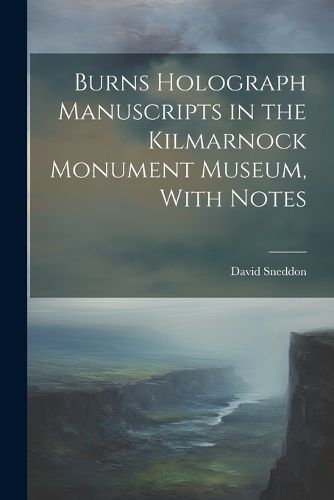 Cover image for Burns Holograph Manuscripts in the Kilmarnock Monument Museum, With Notes