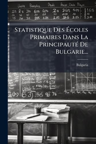 Cover image for Statistique Des Ecoles Primaires Dans La Principaute de Bulgarie...