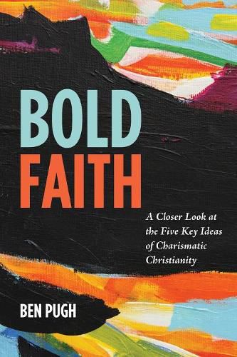 Cover image for Bold Faith: A Closer Look at the Five Key Ideas of Charismatic Christianity