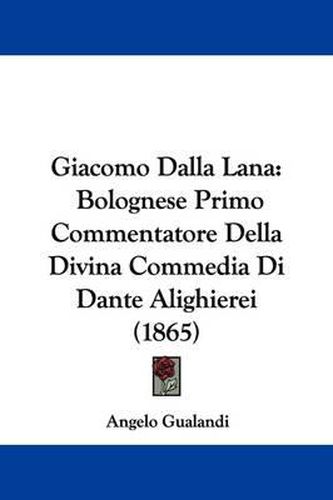 Cover image for Giacomo Dalla Lana: Bolognese Primo Commentatore Della Divina Commedia Di Dante Alighierei (1865)
