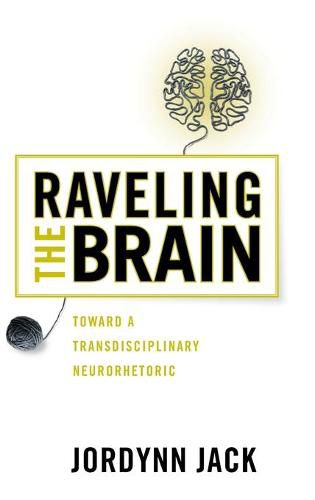 Cover image for Raveling the Brain: Toward a Transdisciplinary Neurorhetoric