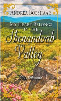 Cover image for My Heart Belongs in the Shenandoah Valley: Lily's Dilemma