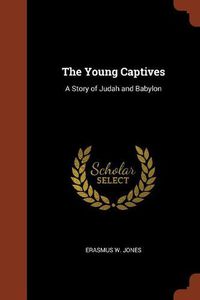 Cover image for The Young Captives: A Story of Judah and Babylon