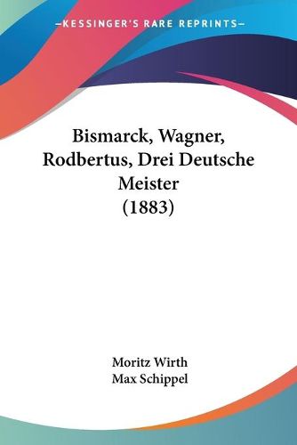 Cover image for Bismarck, Wagner, Rodbertus, Drei Deutsche Meister (1883)