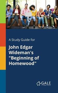 Cover image for A Study Guide for John Edgar Wideman's Beginning of Homewood