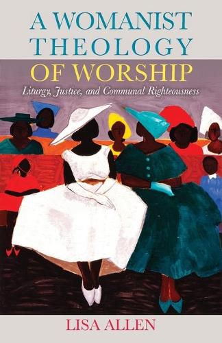 Cover image for A Womanist Theology of Worship: Liturgy, Justice, and Communal Righteousness