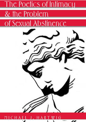 The Poetics of Intimacy and the Problem of Sexual Abstinence- Revised Edition