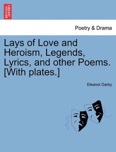 Cover image for Lays of Love and Heroism, Legends, Lyrics, and Other Poems. [With Plates.]