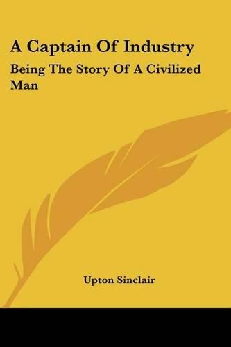 Cover image for A Captain Of Industry: Being The Story Of A Civilized Man