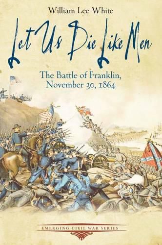 Let Us Die Like Men: The Battle of Franklin, November 30, 1864