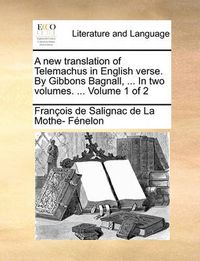 Cover image for A New Translation of Telemachus in English Verse. by Gibbons Bagnall, ... in Two Volumes. ... Volume 1 of 2